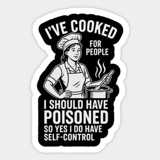 I’ve-Cooked-For-People-I-Should-Have-Poisoned-Funny-Cooking-Quote Sticker